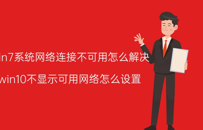 win7系统网络连接不可用怎么解决 win10不显示可用网络怎么设置？